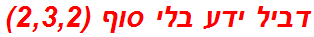 דביל ידע בלי סוף (2,3,2)