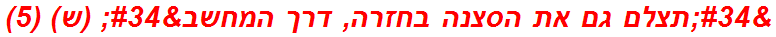 "תצלם גם את הסצנה בחזרה, דרך המחשב" (ש) (5)