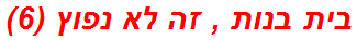 בית בנות , זה לא נפוץ (6)