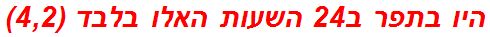 היו בתפר ב24 השעות האלו בלבד (4,2)