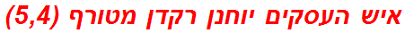 איש העסקים יוחנן רקדן מטורף (5,4)