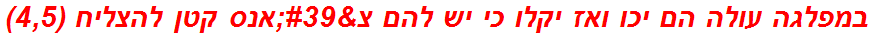 במפלגה עולה הם יכו ואז יקלו כי יש להם צ'אנס קטן להצליח (4,5)