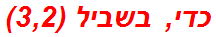 כדי, בשביל (3,2)