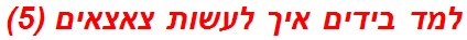 למד בידים איך לעשות צאצאים (5)