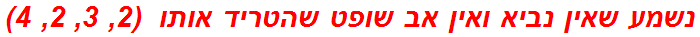 נשמע שאין נביא ואין אב שופט שהטריד אותו  (2, 3, 2, 4)