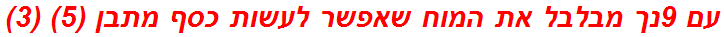 עם 9נך מבלבל את המוח שאפשר לעשות כסף מתבן (5) (3)