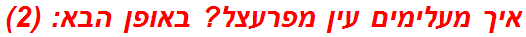 איך מעלימים עין מפרעצל? באופן הבא: (2)