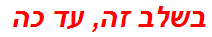 בשלב זה, עד כה