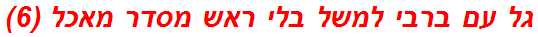 גל עם ברבי למשל בלי ראש מסדר מאכל (6)