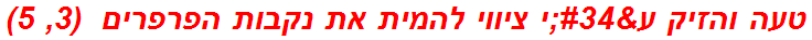 טעה והזיק ע"י ציווי להמית את נקבות הפרפרים  (3, 5)