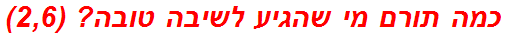 כמה תורם מי שהגיע לשיבה טובה? (2,6)