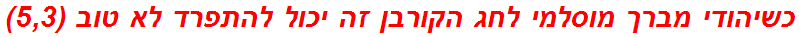 כשיהודי מברך מוסלמי לחג הקורבן זה יכול להתפרד לא טוב (5,3)