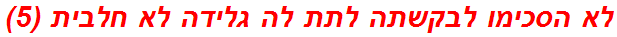 לא הסכימו לבקשתה לתת לה גלידה לא חלבית (5)