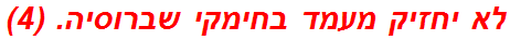 לא יחזיק מעמד בחימקי שברוסיה. (4)