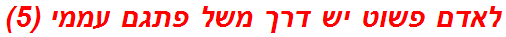 לאדם פשוט יש דרך משל פתגם עממי (5)