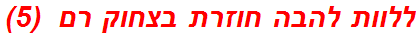 ללוות להבה חוזרת בצחוק רם  (5)