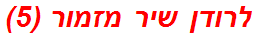 לרודן שיר מזמור (5)