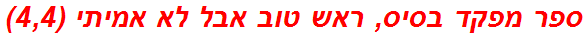 ספר מפקד בסיס, ראש טוב אבל לא אמיתי (4,4)