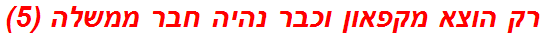 רק הוצא מקפאון וכבר נהיה חבר ממשלה (5)