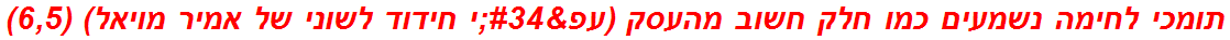 תומכי לחימה נשמעים כמו חלק חשוב מהעסק (עפ"י חידוד לשוני של אמיר מויאל) (6,5)