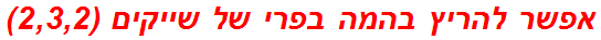 אפשר להריץ בהמה בפרי של שייקים (2,3,2)