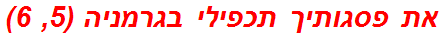 את פסגותיך תכפילי בגרמניה (5, 6)