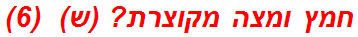 חמץ ומצה מקוצרת? (ש)  (6)