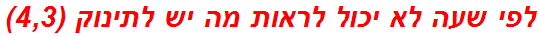 לפי שעה לא יכול לראות מה יש לתינוק (4,3)
