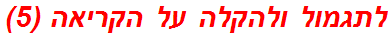 לתגמול ולהקלה על הקריאה (5)