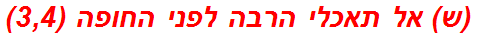 (ש) אל תאכלי הרבה לפני החופה (3,4)