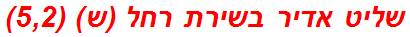 שליט אדיר בשירת רחל (ש) (5,2)