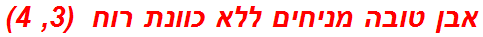 אבן טובה מניחים ללא כוונת רוח  (3, 4)