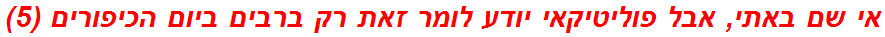 אי שם באתי, אבל פוליטיקאי יודע לומר זאת רק ברבים ביום הכיפורים (5)