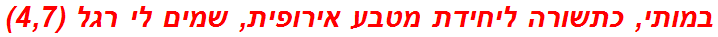 במותי, כתשורה ליחידת מטבע אירופית, שמים לי רגל (4,7)