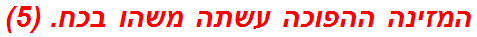 המזינה ההפוכה עשתה משהו בכח. (5)