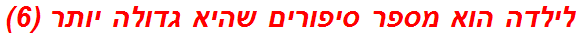 לילדה הוא מספר סיפורים שהיא גדולה יותר (6)