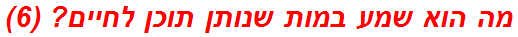 מה הוא שמע במות שנותן תוכן לחיים? (6)