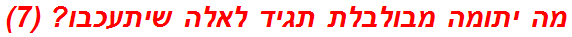 מה יתומה מבולבלת תגיד לאלה שיתעכבו? (7)