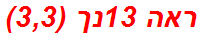 ראה 13נך (3,3)