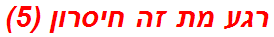 רגע מת זה חיסרון (5)