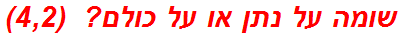 שומה על נתן או על כולם?  (4,2)