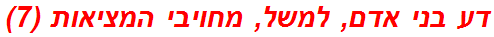 דע בני אדם, למשל, מחויבי המציאות (7)