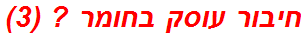 חיבור עוסק בחומר ? (3)