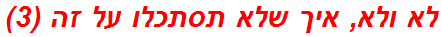 לא ולא, איך שלא תסתכלו על זה (3)