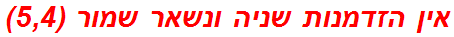 אין הזדמנות שניה ונשאר שמור (5,4)