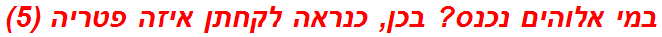 במי אלוהים נכנס? בכן, כנראה לקחתן איזה פטריה (5)