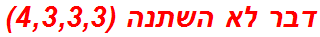 דבר לא השתנה (4,3,3,3)