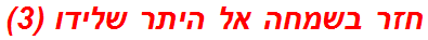 חזר בשמחה אל היתר שלידו (3)