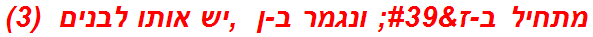 מתחיל ב-ז' ונגמר ב-ן  ,יש אותו לבנים  (3)