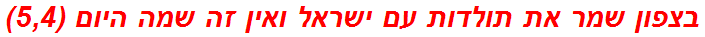 בצפון שמר את תולדות עם ישראל ואין זה שמה היום (5,4)